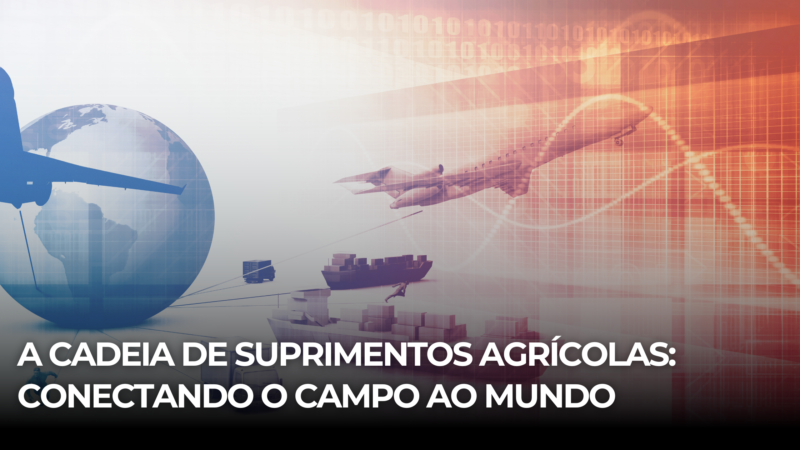 A cadeia de suprimentos agrícolas: conectando o campo ao mundo